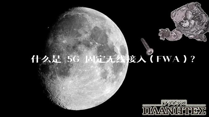 什么是 5G 固定无线接入（FWA）？
